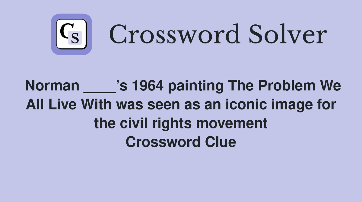 Norman ____’s 1964 painting The Problem We All Live With was seen as an